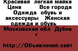 Красивая, легкая майка › Цена ­ 580 - Все города Одежда, обувь и аксессуары » Женская одежда и обувь   . Московская обл.,Дубна г.